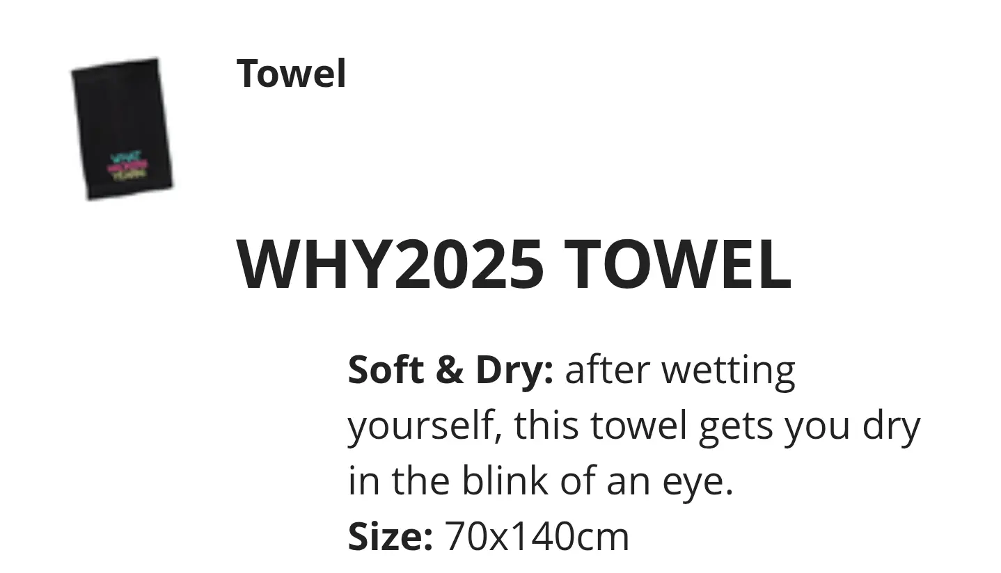 WHY2025 TOWEL

Soft & Dry: after wetting yourself, this towel gets you dry in the blink of an eye.