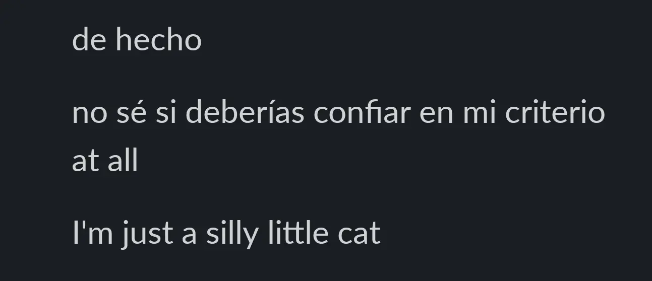 Slack messages from myself:
"in fact"

"I'm not sure if you should trust my judgment at all"

"I'm just a silly little cat"